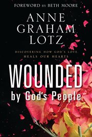 Wounded by God's people : discovering how God's love heals our hearts cover image