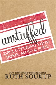 Unstuffed : Decluttering Your Home, Mind and Soul cover image