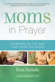 Moms in prayer : standing in the gap for your children cover image