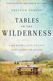 Tables in the wilderness : a memoir of God found, lost, and found again cover image
