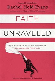 Faith unraveled : how a girl who knew all the answers learned to ask questions cover image
