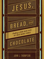 Jesus, bread, and chocolate. Crafting a Handmade Faith in a Mass-Market World cover image