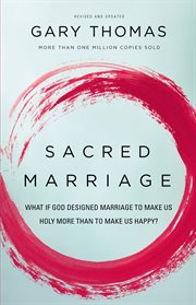 Sacred marriage : what if god designed marriage to make us holy more than to make us happy? cover image