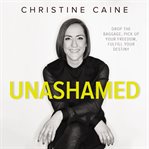Unashamed : drop the baggage, pick up your freedom, fulfill your destiny cover image