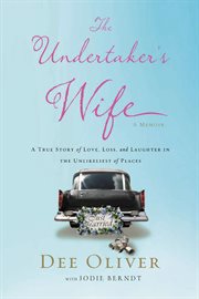 The undertaker's wife : a true story of love, loss, and laughter in the unlikeliest of places cover image