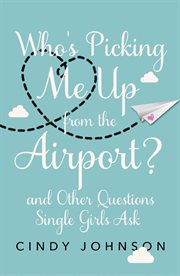Who's picking me up from the airport? : and other questions single girls ask cover image