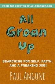 All groan up. Searching for Self, Faith, and a Freaking Job! cover image