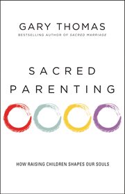 Sacred Parenting : How Raising Children Shapes Our Souls cover image