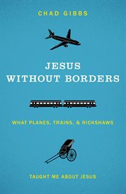 Jesus without borders : what planes, trains, and rickshaws taught me about Jesus cover image