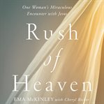 Rush of heaven: one woman's miraculous encounter with Jesus cover image