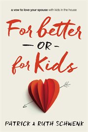 For better or for kids : a vow to love your spouse with kids in the house cover image