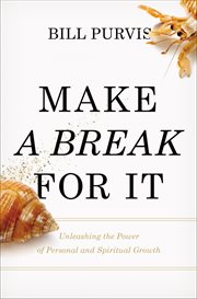 Make A Break For It : Unleashing The Power Of Personal And Spiritual Growth cover image