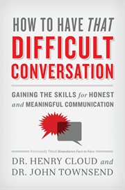 How to Have That Difficult Conversation : Gaining the Skills for Honest and Meaningful Communication cover image