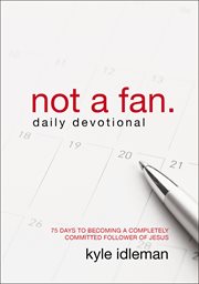 Not a fan daily devotional : 75 days to becoming a completely committed follower of Jesus cover image