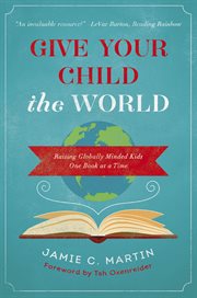 Give Your Child the World : Raising Globally Minded Kids One Book at a Time cover image