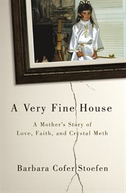 A very fine house : a mother's story of love, faith, and crystal meth cover image