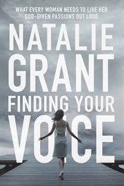 Finding your voice : what every woman needs to live her God-given passions out loud cover image