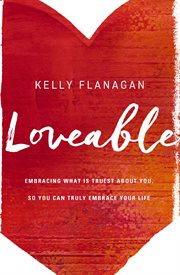 Loveable. Embracing What Is Truest About You, So You Can Truly Embrace Your Life cover image