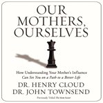 Our mothers, ourselves: how understanding your mother's influence can set you on a path to a better life cover image