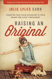Raising an original : parenting each child according to their unique God-given temperament cover image
