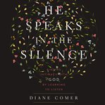 He speaks in the silence: finding intimacy with God by learning to listen cover image