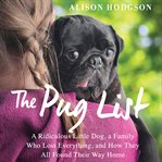 The pug list : a ridiculous little dog, a family who lost everything and how they all found their way home cover image