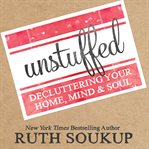 Unstuffed : decluttering your home, mind, & soul cover image