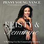 Feisty and feminine : a rallying cry for conservative women cover image