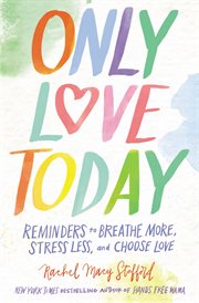 Only love today : reminders to breathe more, stress less, and choose love cover image