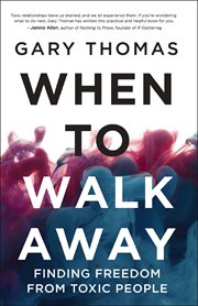 When to walk away : finding freedom from toxic people cover image