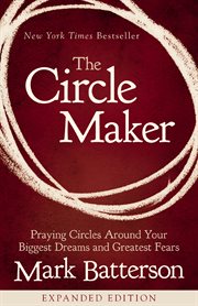 The Circle Maker : Praying Circles Around Your Biggest Dreams And Greatest Fears cover image