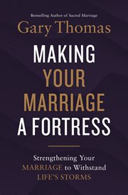 Making Your Marriage a Fortress : Strengthening Your Marriage to Withstand Life's Storms cover image