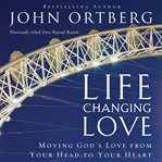 Life changing love: moving God's love from your head to your heart cover image