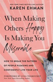 When making others happy is making you miserable : how to break the pattern of people pleasing and confidently live your life cover image