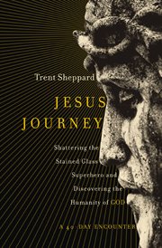Jesus journey. Shattering the Stained Glass Superhero and Discovering the Humanity of God cover image