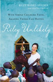 Riley unlikely : with simple, childlike faith, amazing things can happen cover image