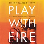Play with fire : discovering fierce faith, unquenchable passion, and a life-giving God cover image