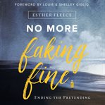 No more faking fine : ending the pretending cover image