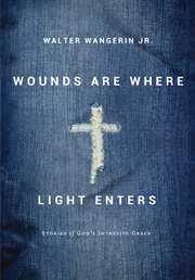 Wounds are where light enters. Stories of God's Intrusive Grace cover image