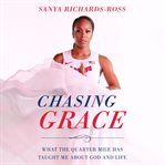Chasing grace : what the quarter mile has taught me about God and life cover image