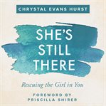She's still there : rescuing the girl in you cover image