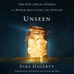 Unseen : the gift of being hidden in a world that loves to be noticed cover image