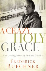 A crazy, holy grace. The Healing Power of Pain and Memory cover image