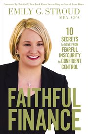 Faithful finance. 10 Secrets to Move from Fearful Insecurity to Confident Control cover image
