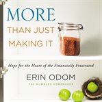More than just making it : hope for the heart of the financially frustrated cover image