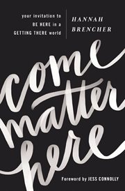 Come matter here. Your Invitation to Be Here in a Getting There World cover image
