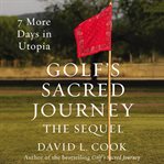 Golf's sacred journey : the sequel : 7 more days in Utopia cover image