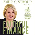 Faithful finance : 10 secrets to move from fearful insecurity to confident control cover image