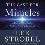 The case for miracles : a journalist investigates evidence for the supernatural cover image