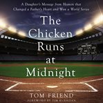 The chicken runs at midnight : a daughter's message from heaven that changed a father's heart and won a World Series cover image